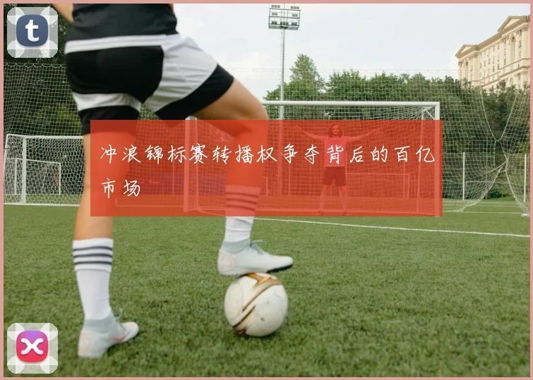 冲浪锦标赛转播权争夺背后的百亿市场