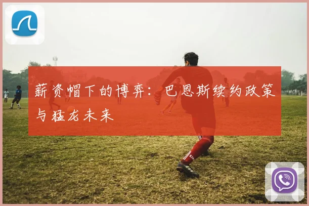 薪资帽下的博弈：巴恩斯续约政策与猛龙未来