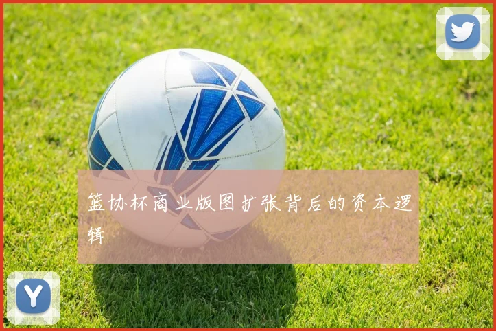 篮协杯商业版图扩张背后的资本逻辑