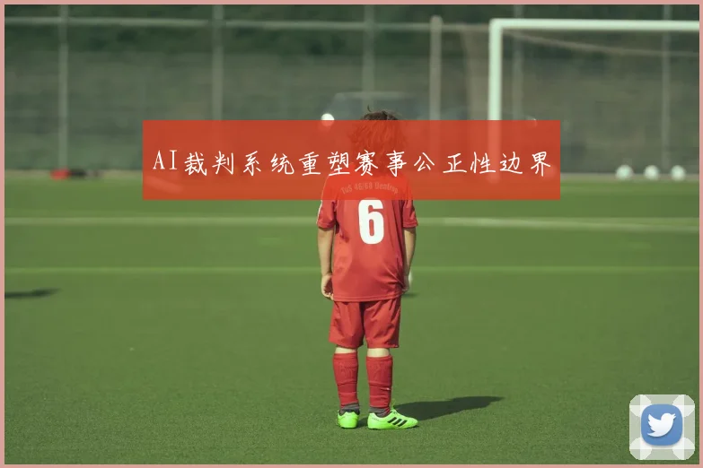 AI裁判系统重塑赛事公正性边界